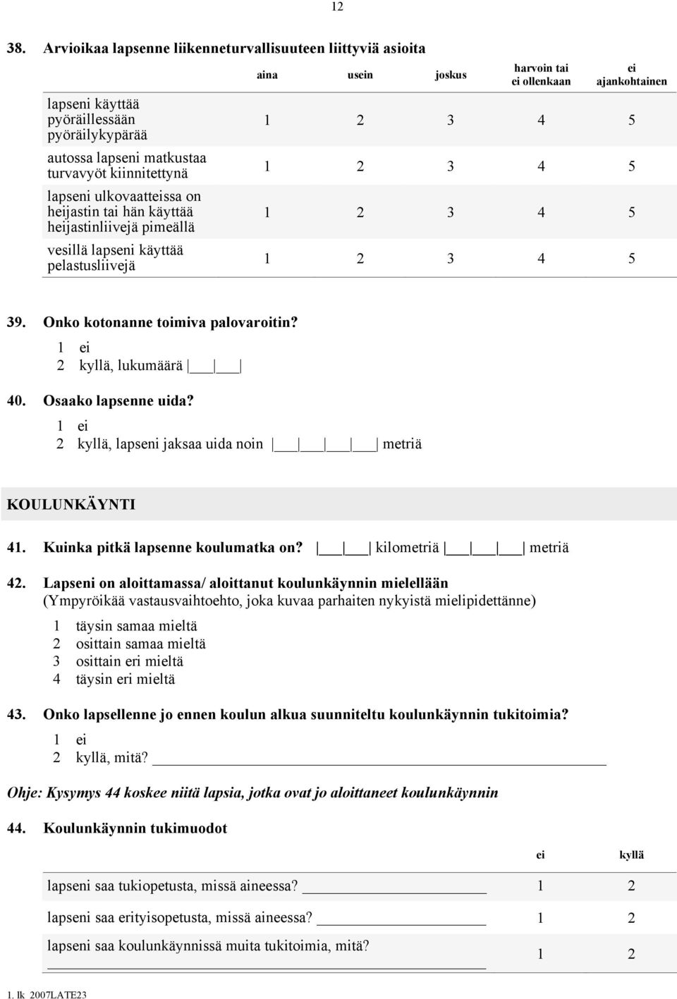 hän käyttää heijastinliivejä pimeällä vesillä lapseni käyttää pelastusliivejä aina usein joskus harvoin tai ei ollenkaan ei ajankohtainen 39. 40. Onko kotonanne toimiva palovaroitin?