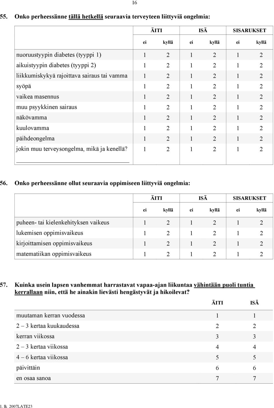1 2 1 2 1 2 liikkumiskykyä rajoittava sairaus tai vamma 1 2 1 2 1 2 syöpä 1 2 1 2 1 2 vaikea masennus 1 2 1 2 1 2 muu psyykkinen sairaus 1 2 1 2 1 2 näkövamma 1 2 1 2 1 2 kuulovamma 1 2 1 2 1 2