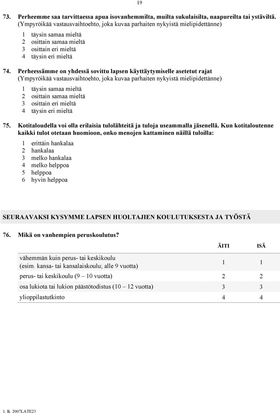lapsen käyttäytymiselle asetetut rajat (Ympyröikää vastausvaihtoehto, joka kuvaa parhaiten nykyistä mielipidettänne) 1 täysin samaa mieltä 2 osittain samaa mieltä 3 osittain eri mieltä 4 täysin eri