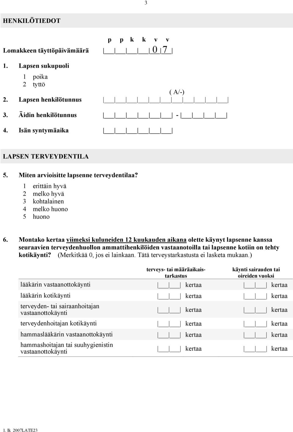 Montako kertaa viimeksi kuluneiden 12 kuukauden aikana olette käynyt lapsenne kanssa seuraavien terveydenhuollon ammattihenkilöiden vastaanotoilla tai lapsenne kotiin on tehty kotikäynti?