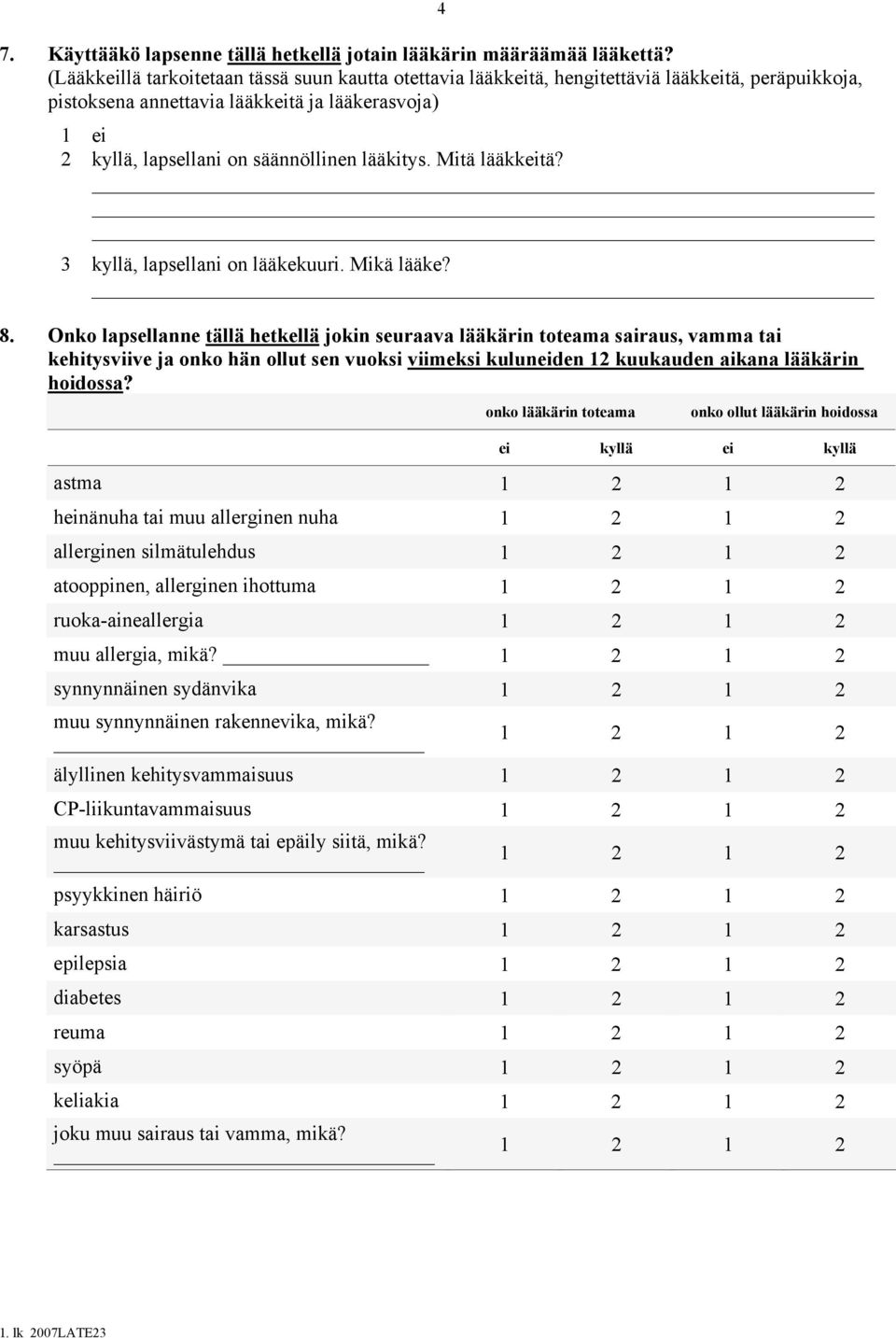 lääkitys. Mitä lääkkeitä? 3 kyllä, lapsellani on lääkekuuri. Mikä lääke? 8.