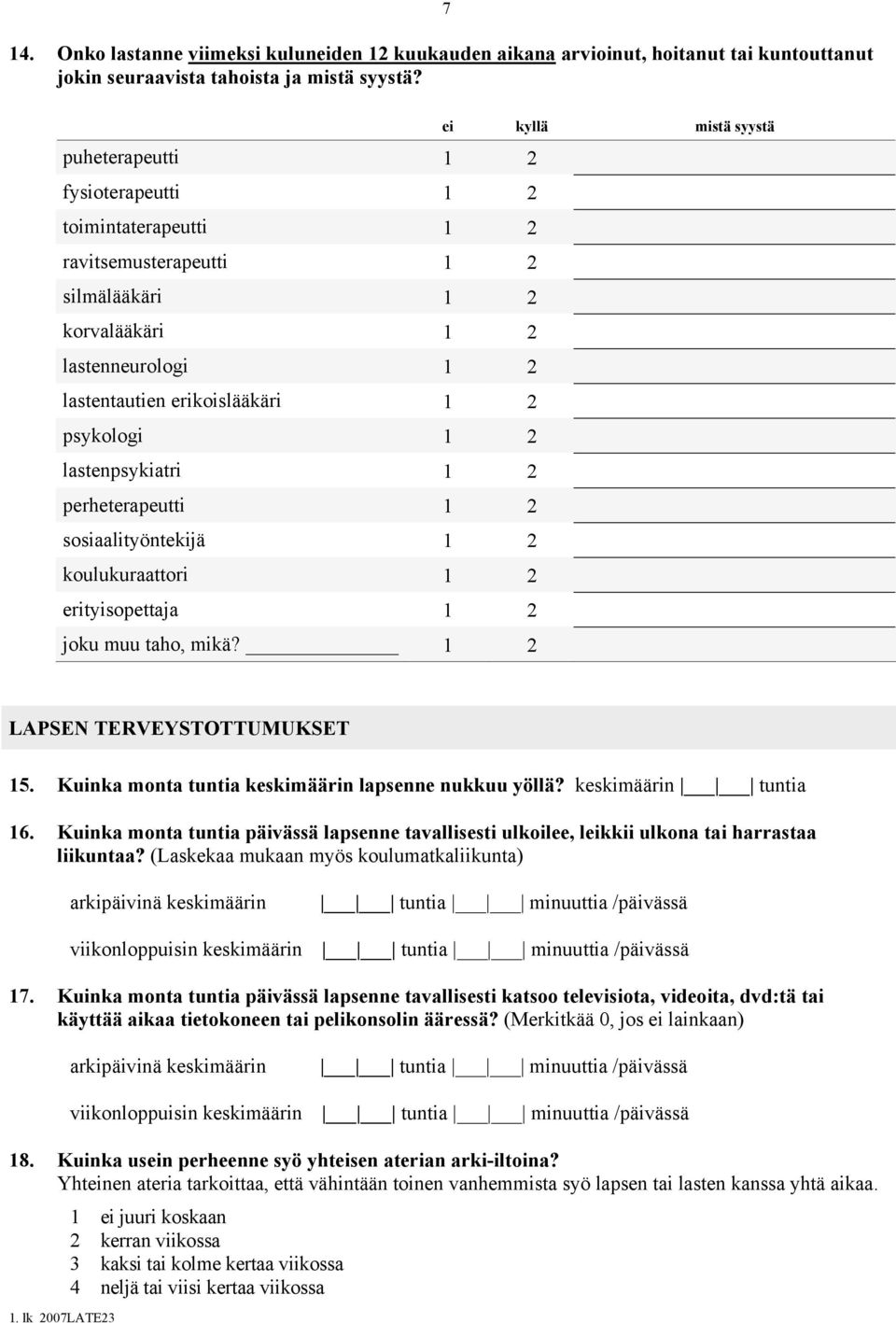 lastenpsykiatri 1 2 perheterapeutti 1 2 sosiaalityöntekijä 1 2 koulukuraattori 1 2 erityisopettaja 1 2 joku muu taho, mikä? 1 2 ei kyllä mistä syystä LAPSEN TERVEYSTOTTUMUKSET 15. 16.