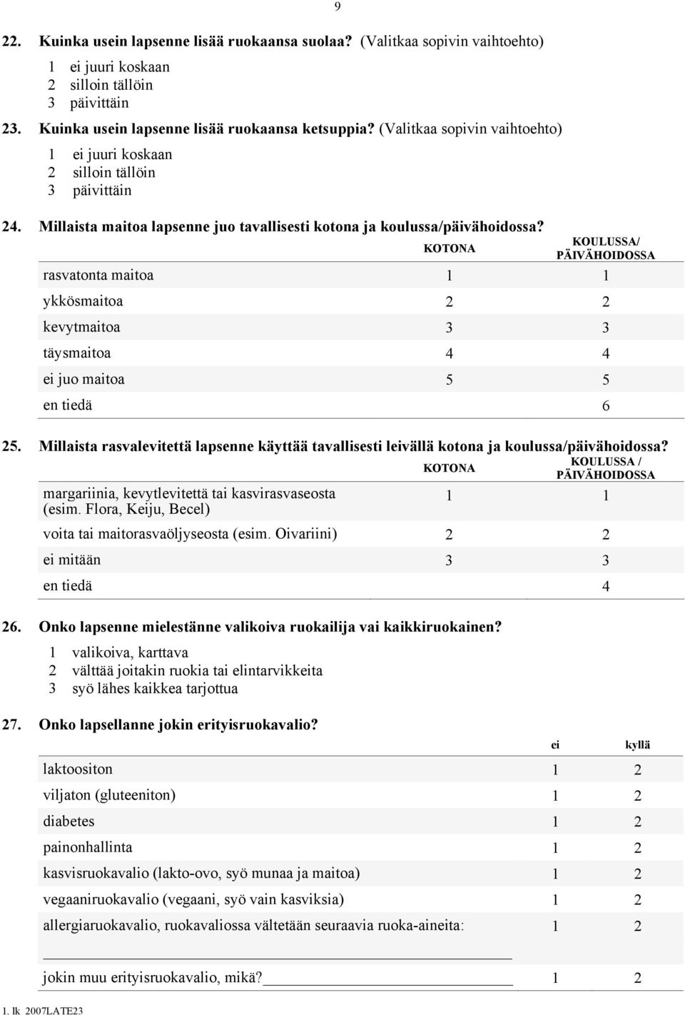 KOTONA KOULUSSA/ PÄIVÄHOIDOSSA rasvatonta maitoa 1 1 ykkösmaitoa 2 2 kevytmaitoa 3 3 täysmaitoa 4 4 ei juo maitoa 5 5 en tiedä 6 25.