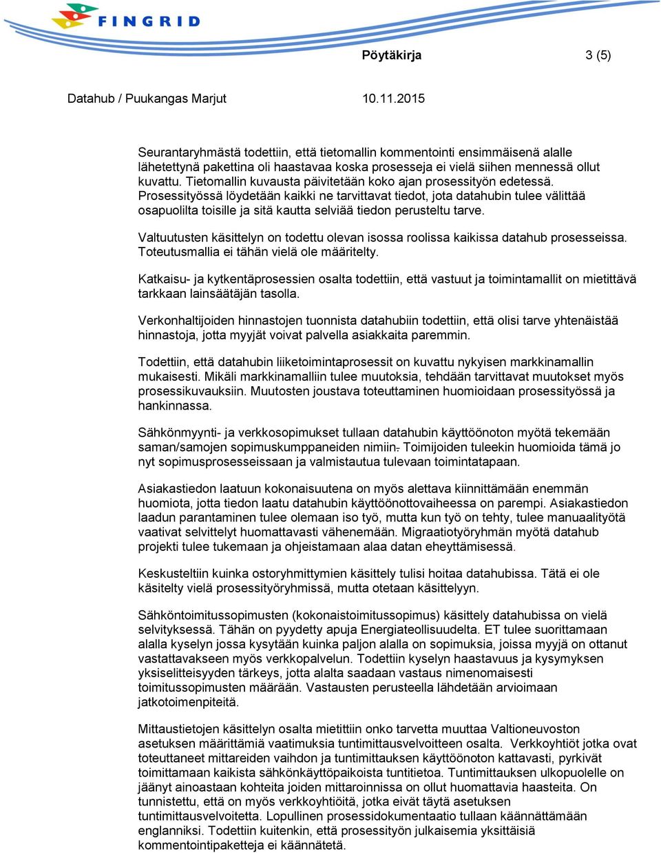 Prosessityössä löydetään kaikki ne tarvittavat tiedot, jota datahubin tulee välittää osapuolilta toisille ja sitä kautta selviää tiedon perusteltu tarve.