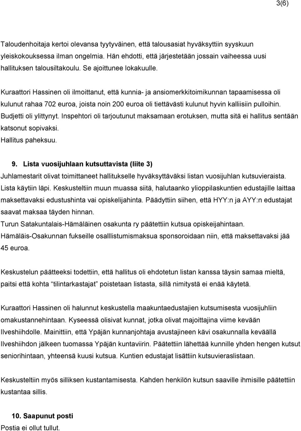 Kuraattori Hassinen oli ilmoittanut, että kunnia ja ansiomerkkitoimikunnan tapaamisessa oli kulunut rahaa 702 euroa, joista noin 200 euroa oli tiettävästi kulunut hyvin kalliisiin pulloihin.