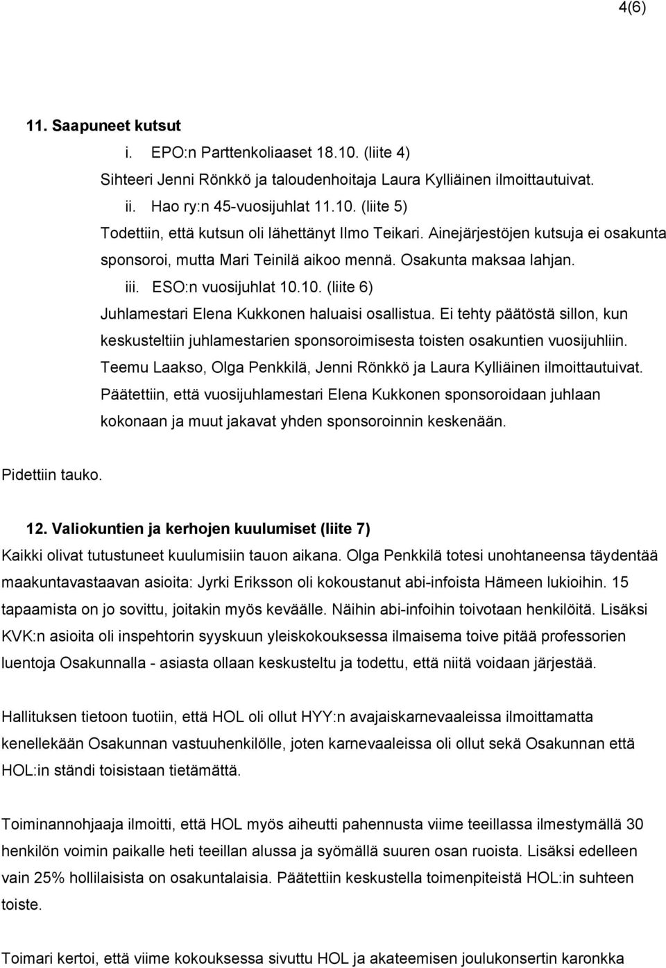 Ei tehty päätöstä sillon, kun keskusteltiin juhlamestarien sponsoroimisesta toisten osakuntien vuosijuhliin. Teemu Laakso, Olga Penkkilä, Jenni Rönkkö ja Laura Kylliäinen ilmoittautuivat.