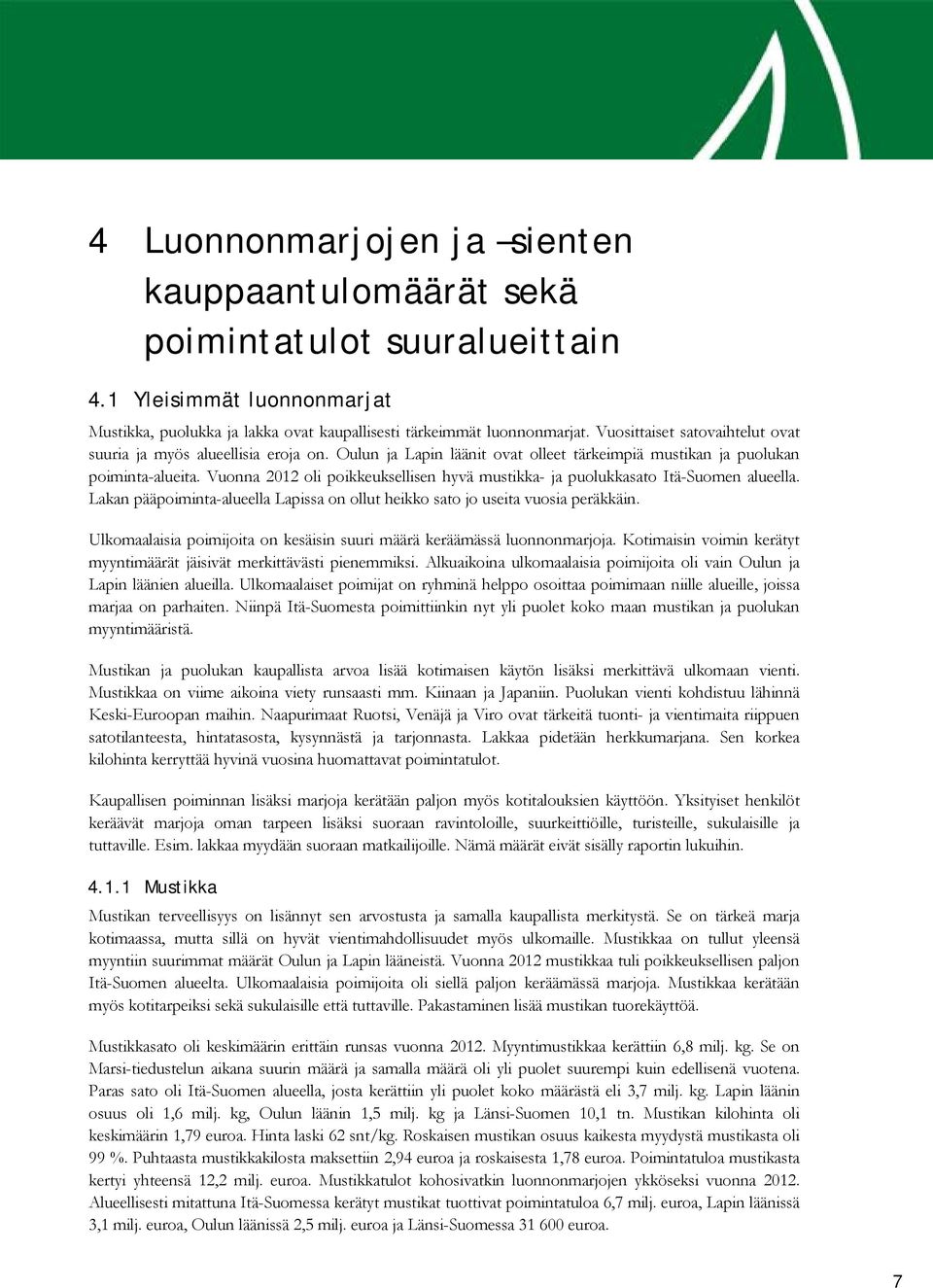 Vuonna 212 oli poikkeuksellisen hyvä mustikka ja puolukkasato ItäSuomen alueella. Lakan pääpoimintaalueella Lapissa on ollut heikko sato jo useita vuosia peräkkäin.