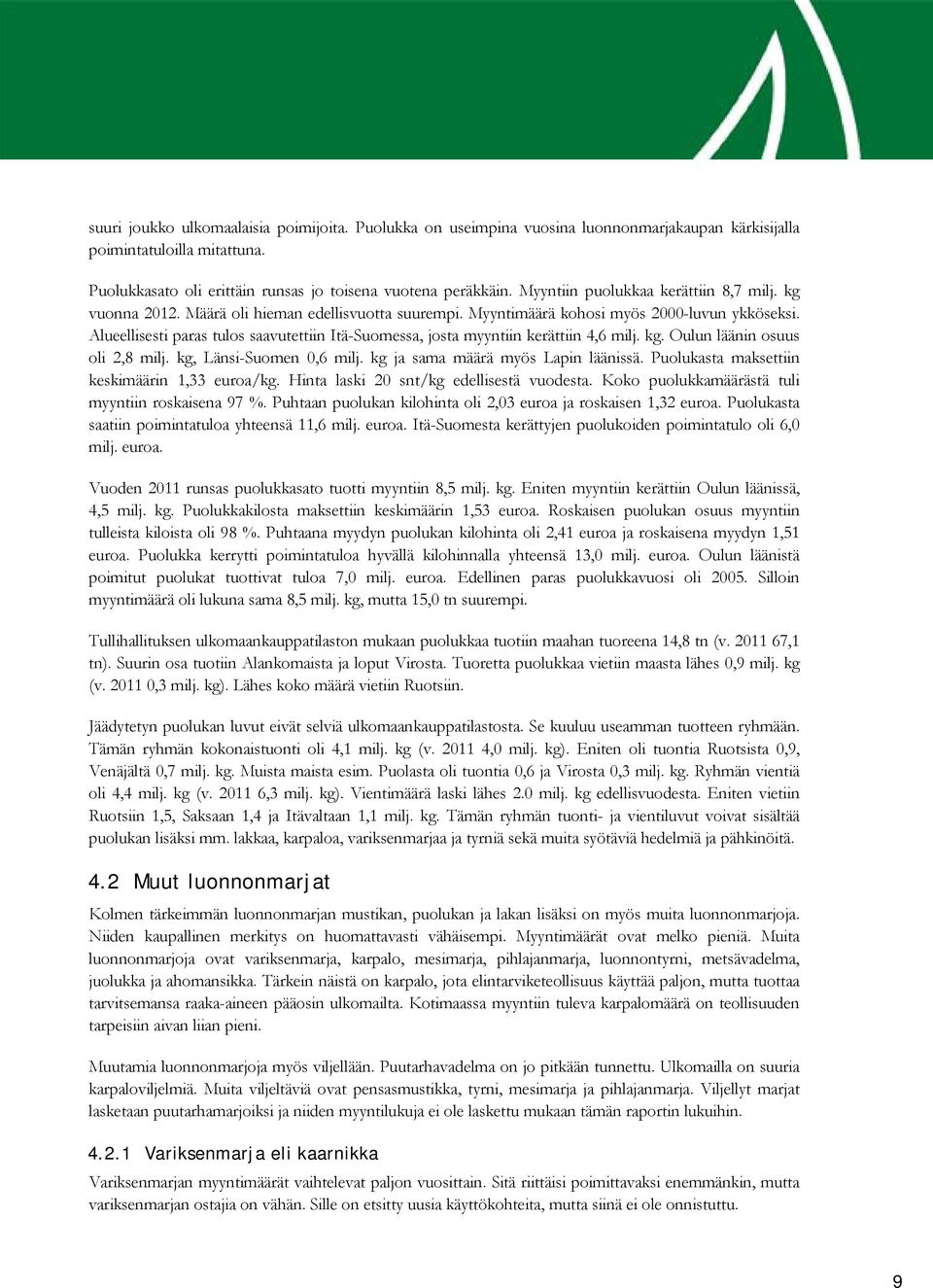 Alueellisesti paras tulos saavutettiin ItäSuomessa, josta myyntiin kerättiin 4,6 milj. kg. Oulun läänin osuus oli 2,8 milj. kg, LänsiSuomen,6 milj. kg ja sama määrä myös Lapin läänissä.