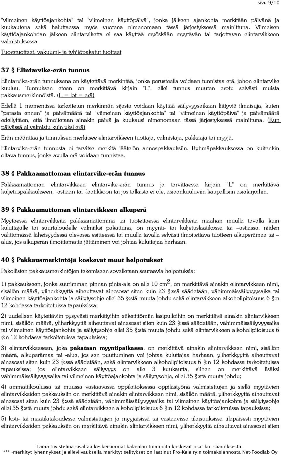 Tuoretuotteet, vakuumi- ja tyhjiöpakatut tuotteet 37 Elintarvike-erän tunnus Elintarvike-erän tunnuksena on käytettävä merkintää, jonka perusteella voidaan tunnistaa erä, johon elintarvike kuuluu.