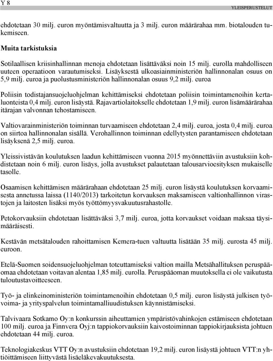 Lisäyksestä ulkoasiainministeriön hallinnonalan osuus on 5,9 milj. euroa ja puolustusministeriön hallinnonalan osuus 9,2 milj.