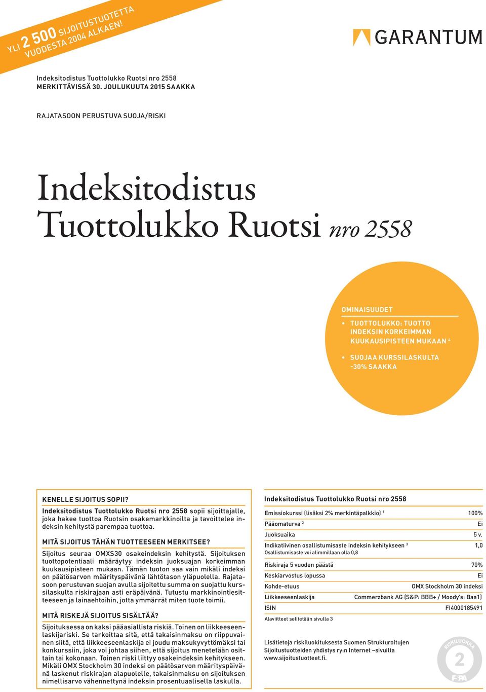 -30% SAAKKA KENELLE SIJOITUS SOPII? Indeksitodistus Tuottolukko Ruotsi nro 2558 sopii sijoittajalle, joka hakee tuottoa Ruotsin osakemarkkinoilta ja tavoittelee indeksin kehitystä parempaa tuottoa.