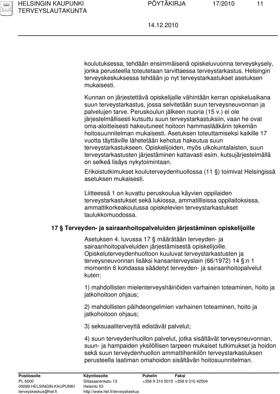 Kunnan on järjestettävä opiskelijalle vähintään kerran opiskeluaikana suun terveystarkastus, jossa selvitetään suun terveysneuvonnan ja palvelujen tarve. Peruskoulun jälkeen nuoria (15 v.