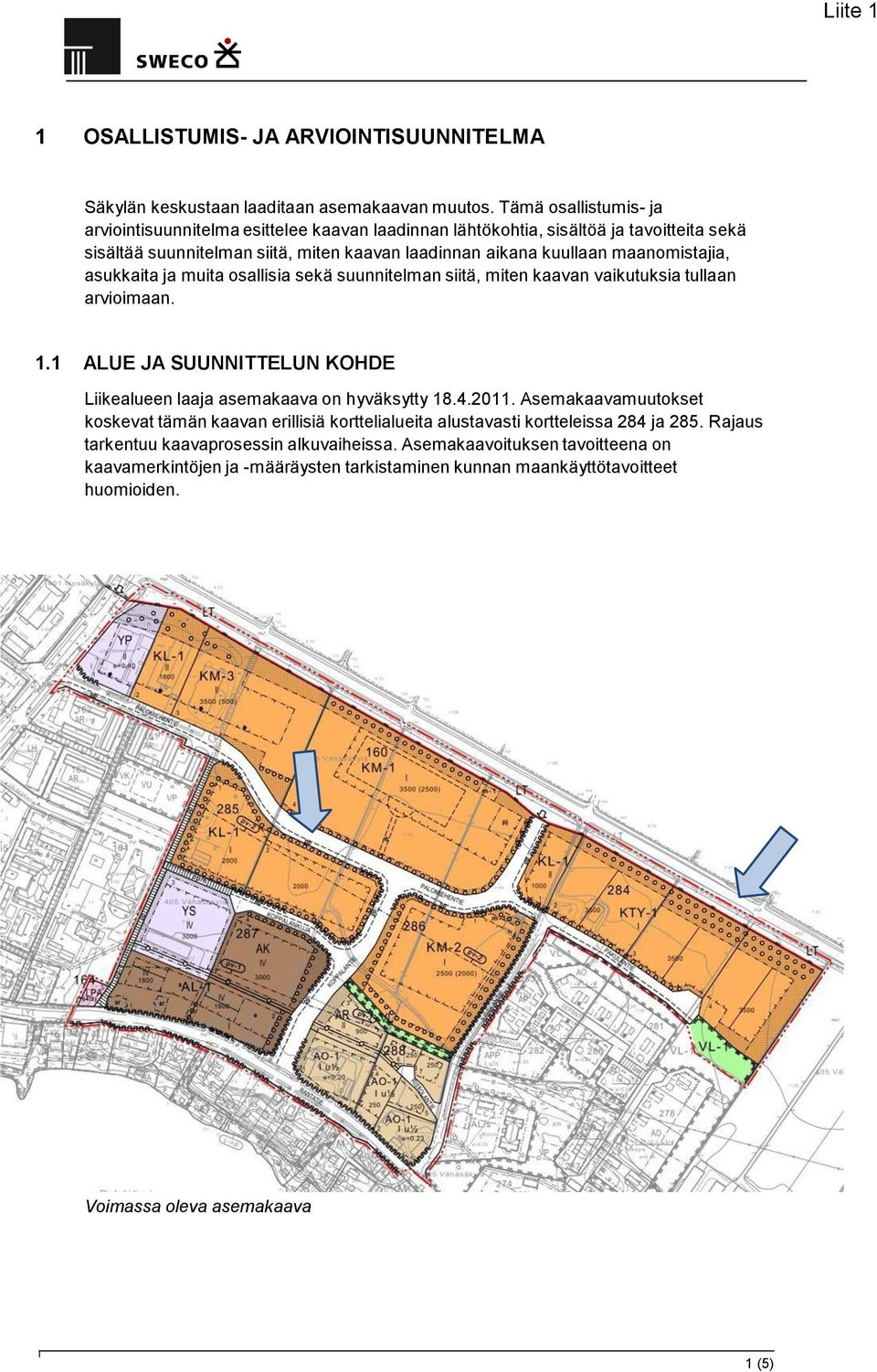 maanomistajia, asukkaita ja muita osallisia sekä suunnitelman siitä, miten kaavan vaikutuksia tullaan arvioimaan. 1.1 ALUE JA SUUNNITTELUN KOHDE Liikealueen laaja asemakaava on hyväksytty 18.4.