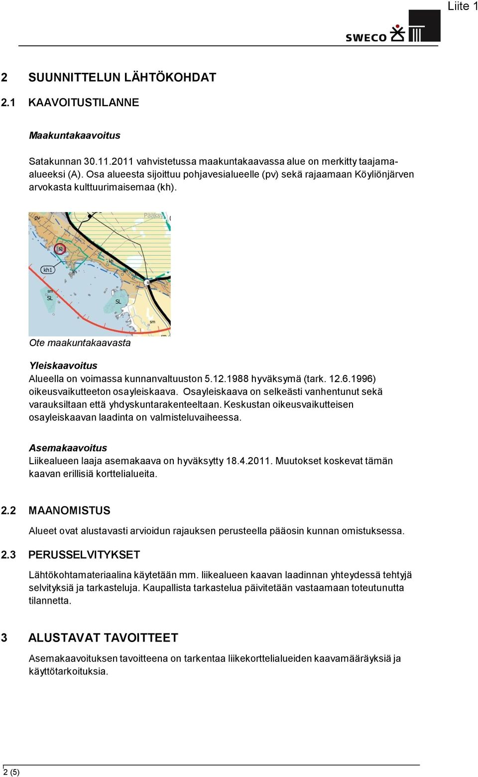 1988 hyväksymä (tark. 12.6.1996) oikeusvaikutteeton osayleiskaava. Osayleiskaava on selkeästi vanhentunut sekä varauksiltaan että yhdyskuntarakenteeltaan.