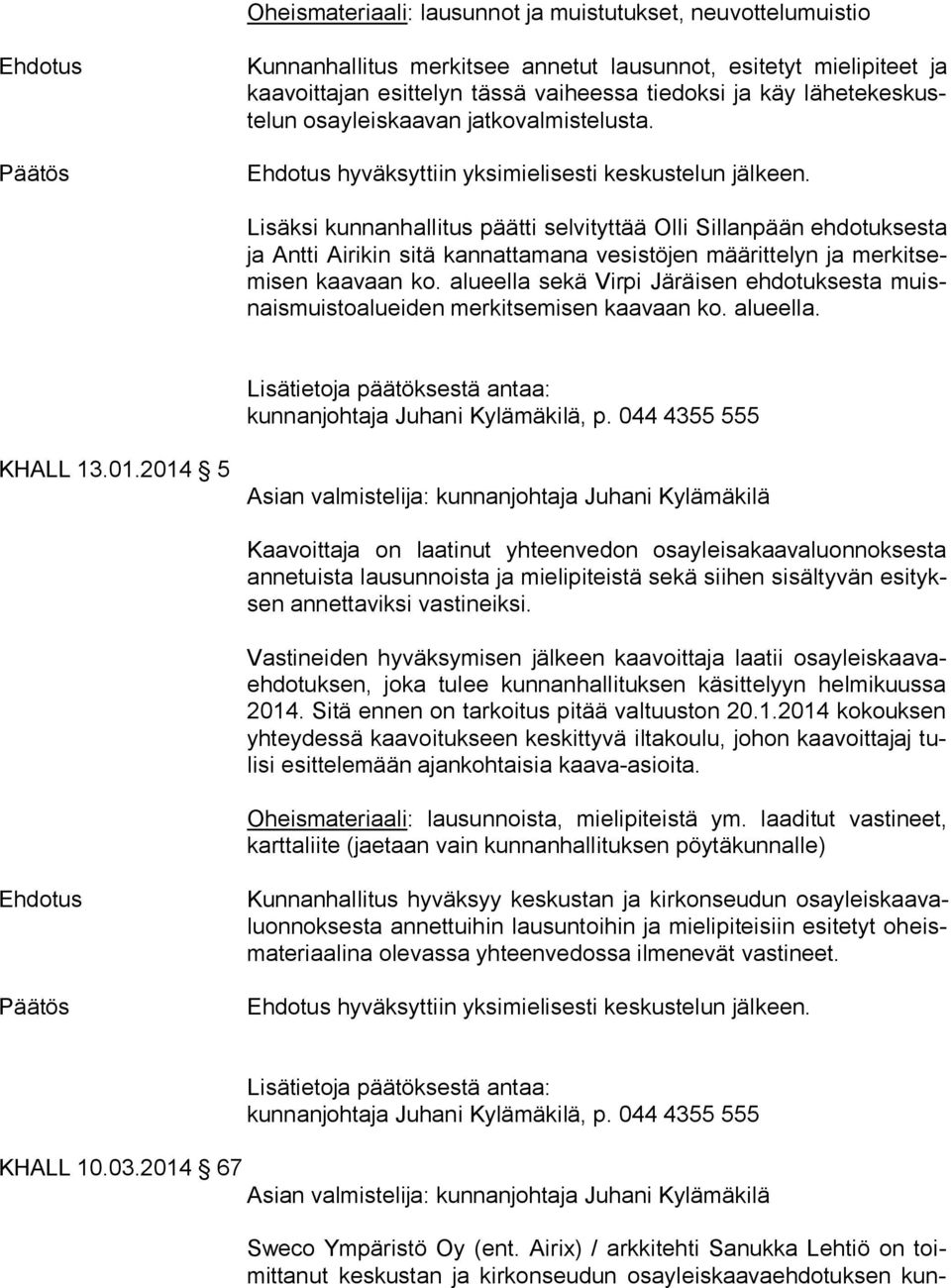 Lisäksi kunnanhallitus päätti selvityttää Olli Sillanpään ehdotuksesta ja Ant ti Airikin sitä kannattamana vesistöjen määrittelyn ja mer kit semi sen kaavaan ko.