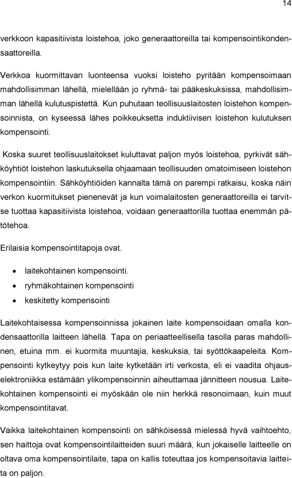 Kun puhutaan teollisuuslaitosten loistehon kompensoinnista, on kyseessä lähes poikkeuksetta induktiivisen loistehon kulutuksen kompensointi.