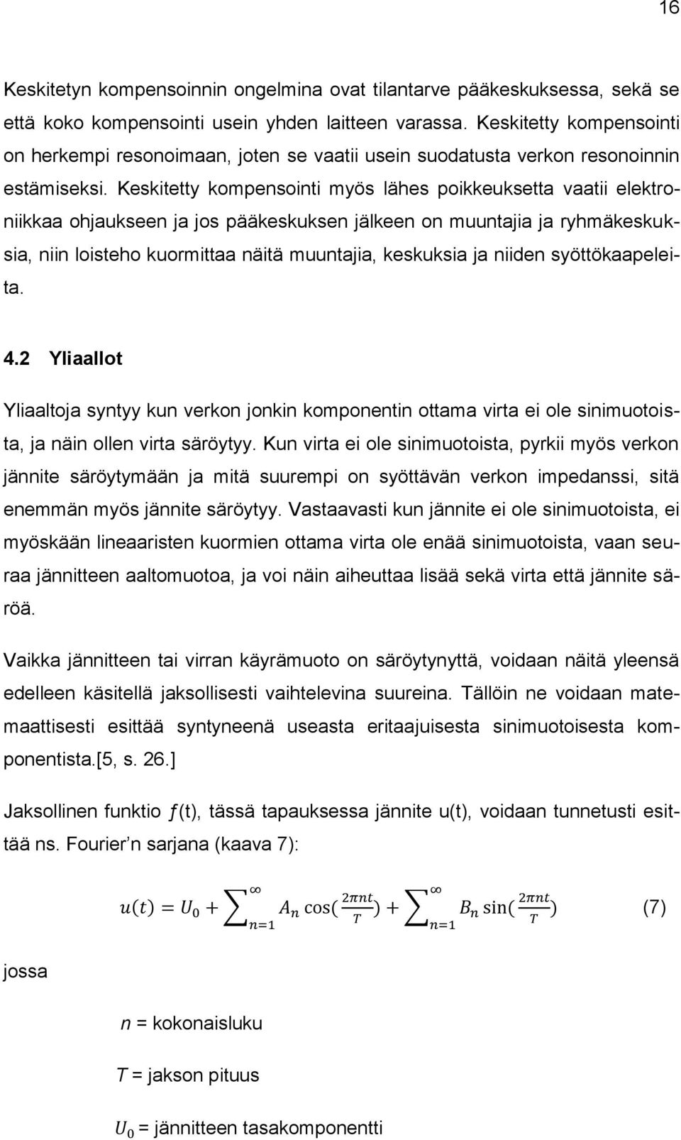 Keskitetty kompensointi myös lähes poikkeuksetta vaatii elektroniikkaa ohjaukseen ja jos pääkeskuksen jälkeen on muuntajia ja ryhmäkeskuksia, niin loisteho kuormittaa näitä muuntajia, keskuksia ja