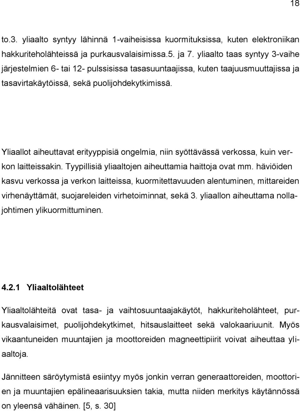 Yliaallot aiheuttavat erityyppisiä ongelmia, niin syöttävässä verkossa, kuin verkon laitteissakin. Tyypillisiä yliaaltojen aiheuttamia haittoja ovat mm.