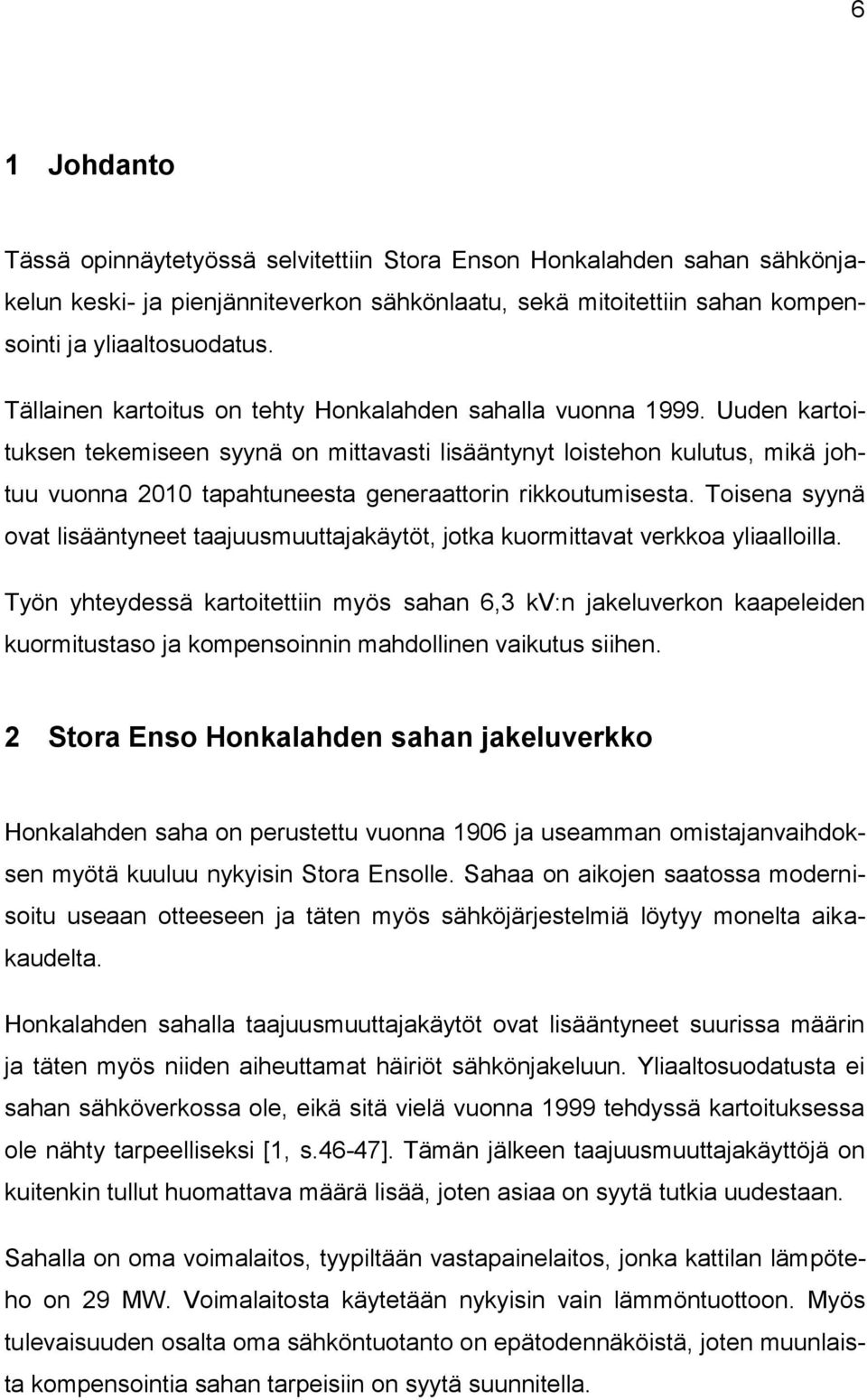 Uuden kartoituksen tekemiseen syynä on mittavasti lisääntynyt loistehon kulutus, mikä johtuu vuonna 2010 tapahtuneesta generaattorin rikkoutumisesta.