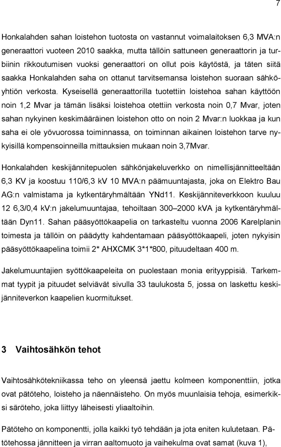 Kyseisellä generaattorilla tuotettiin loistehoa sahan käyttöön noin 1,2 Mvar ja tämän lisäksi loistehoa otettiin verkosta noin 0,7 Mvar, joten sahan nykyinen keskimääräinen loistehon otto on noin 2