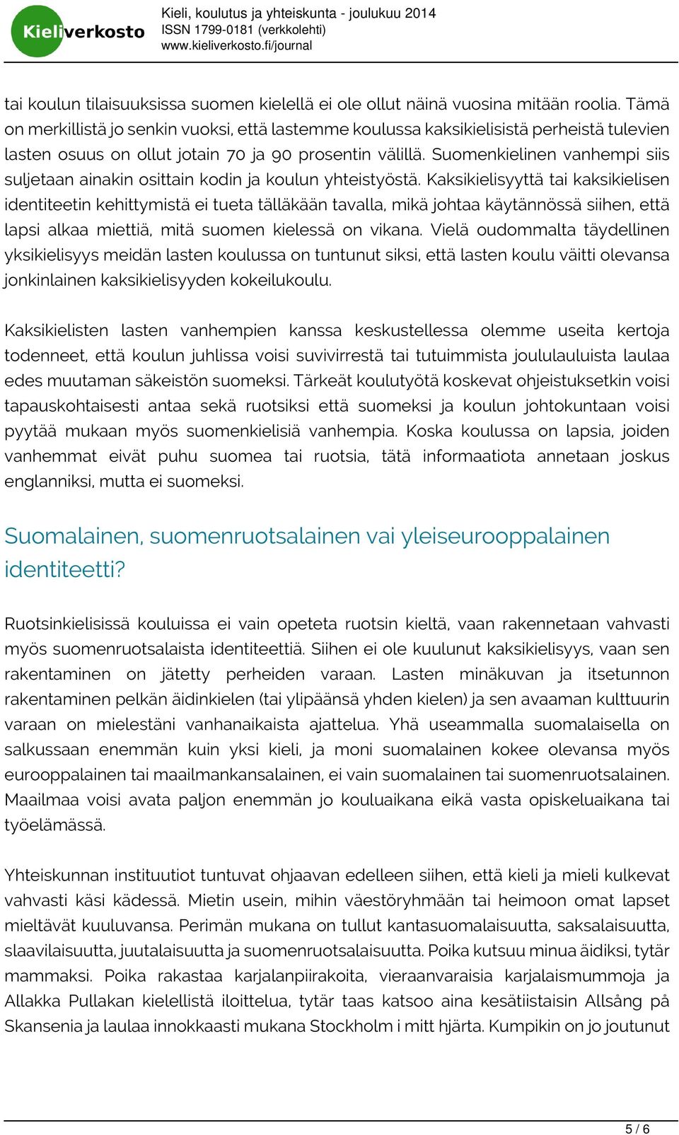 Suomenkielinen vanhempi siis suljetaan ainakin osittain kodin ja koulun yhteistyöstä.