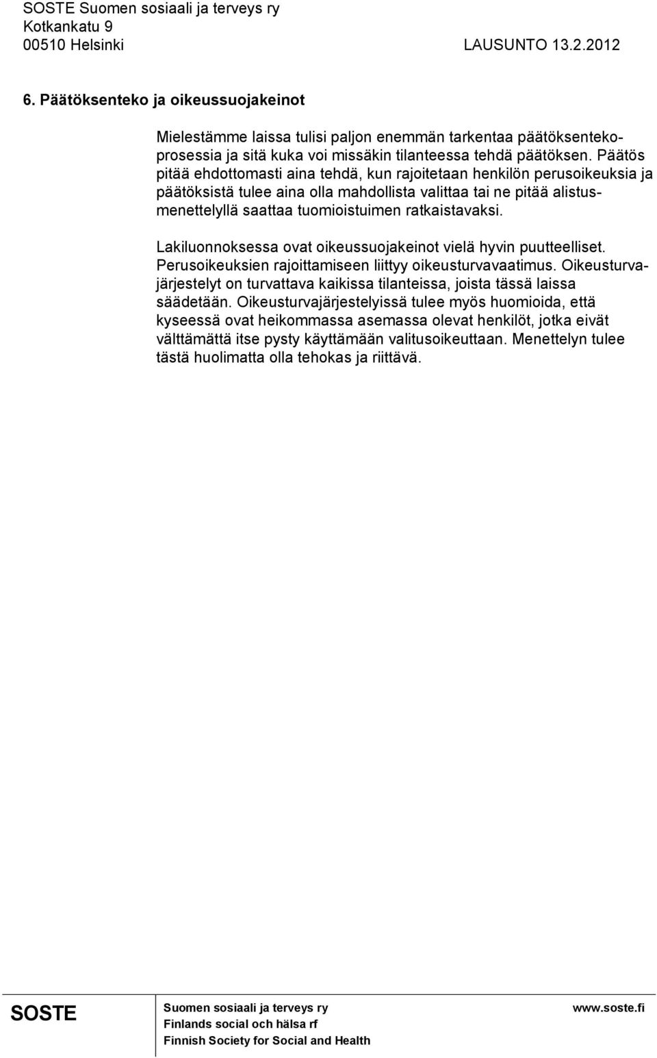 ratkaistavaksi. Lakiluonnoksessa ovat oikeussuojakeinot vielä hyvin puutteelliset. Perusoikeuksien rajoittamiseen liittyy oikeusturvavaatimus.