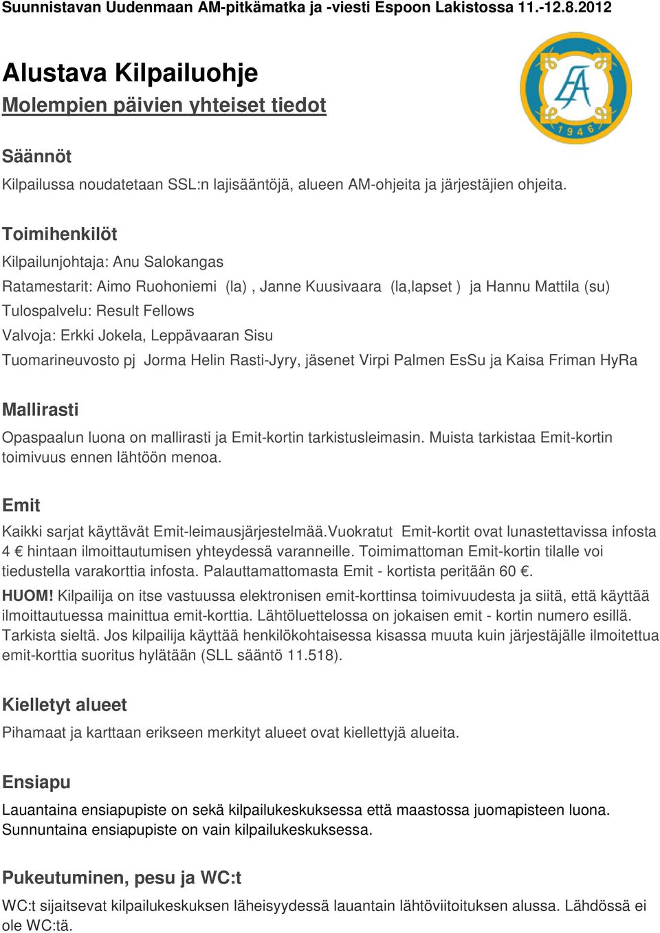 Toimihenkilöt Kilpailunjohtaja: Anu Salokangas Ratamestarit: Aimo Ruohoniemi (la), Janne Kuusivaara (la,lapset ) ja Hannu Mattila (su) Tulospalvelu: Result Fellows Valvoja: Erkki Jokela, Leppävaaran