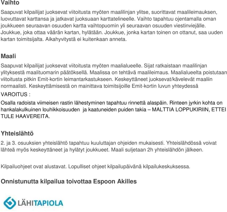 Joukkue, jonka kartan toinen on ottanut, saa uuden kartan toimitsijalta. Aikahyvitystä ei kuitenkaan anneta. Maali Saapuvat kilpailijat juoksevat viitoitusta myöten maalialueelle.