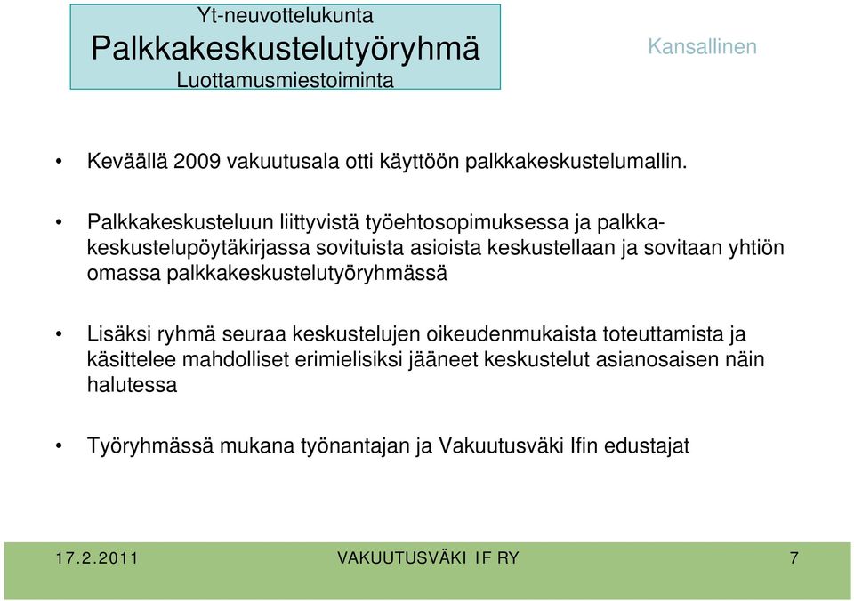 Palkkakeskusteluun liittyvistä työehtosopimuksessa ja palkkakeskustelupöytäkirjassa sovituista asioista keskustellaan ja sovitaan yhtiön