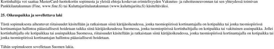 Oikeuspaikka ja sovellettava laki Tästä sopimuksesta aiheutuvat riitaisuudet käsitellään ja ratkaistaan siinä käräjäoikeudessa, jonka tuomiopiirissä kortinantajalla on kotipaikka tai jonka