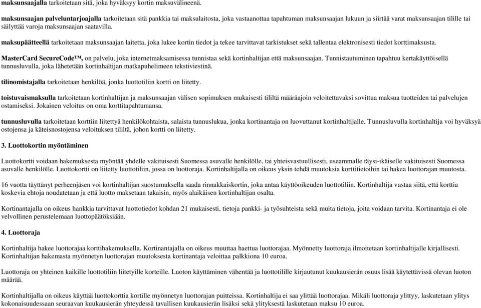 saatavilla. maksupäätteellä tarkoitetaan maksunsaajan laitetta, joka lukee kortin tiedot ja tekee tarvittavat tarkistukset sekä tallentaa elektronisesti tiedot korttimaksusta.