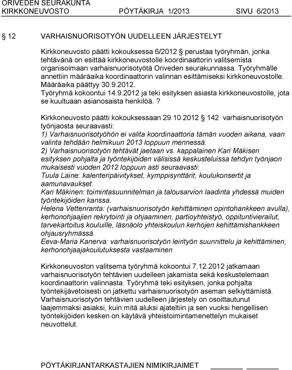 2012. Työryhmä kokoontui 14.9.2012 ja teki esityksen asiasta kirkkoneuvostolle, jota se kuultuaan asianosaista henkilöä.? Kirkkoneuvosto päätti kokouksessaan 29.10.