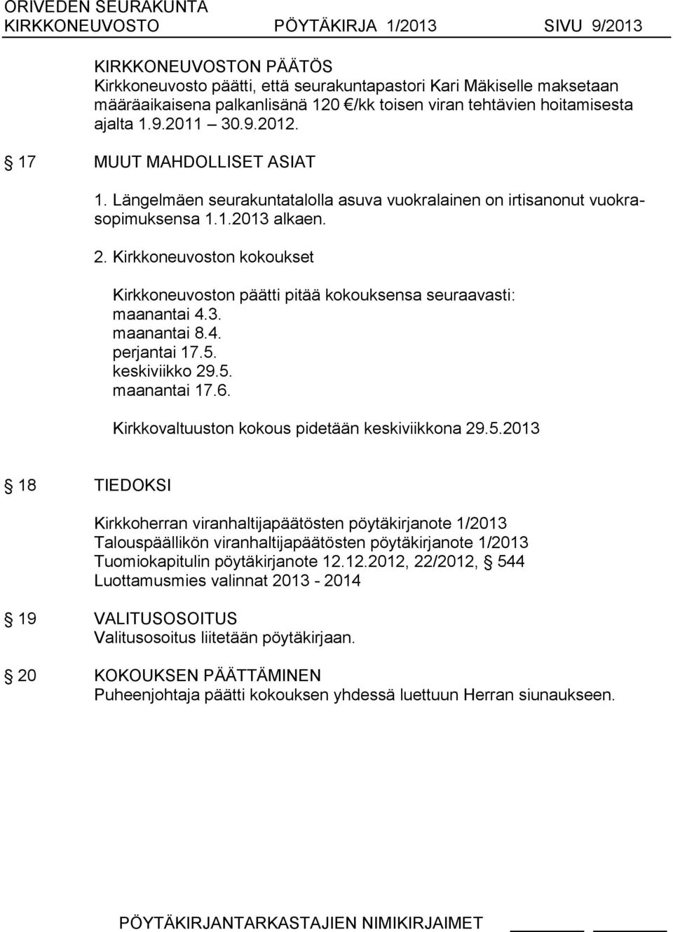 Kirkkoneuvoston kokoukset Kirkkoneuvoston päätti pitää kokouksensa seuraavasti: maanantai 4.3. maanantai 8.4. perjantai 17.5. keskiviikko 29.5. maanantai 17.6.