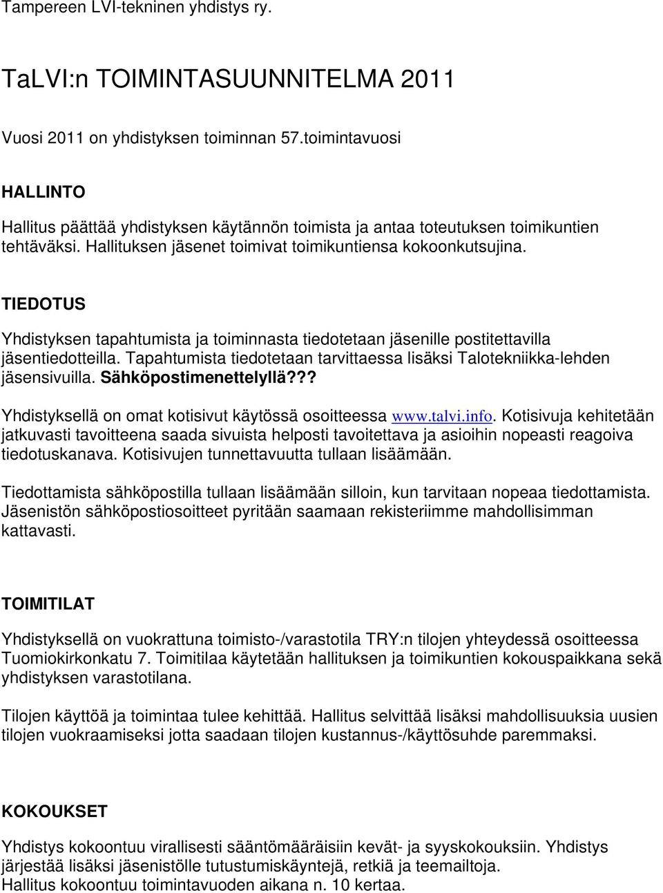 TIEDOTUS Yhdistyksen tapahtumista ja toiminnasta tiedotetaan jäsenille postitettavilla jäsentiedotteilla. Tapahtumista tiedotetaan tarvittaessa lisäksi Talotekniikka-lehden jäsensivuilla.