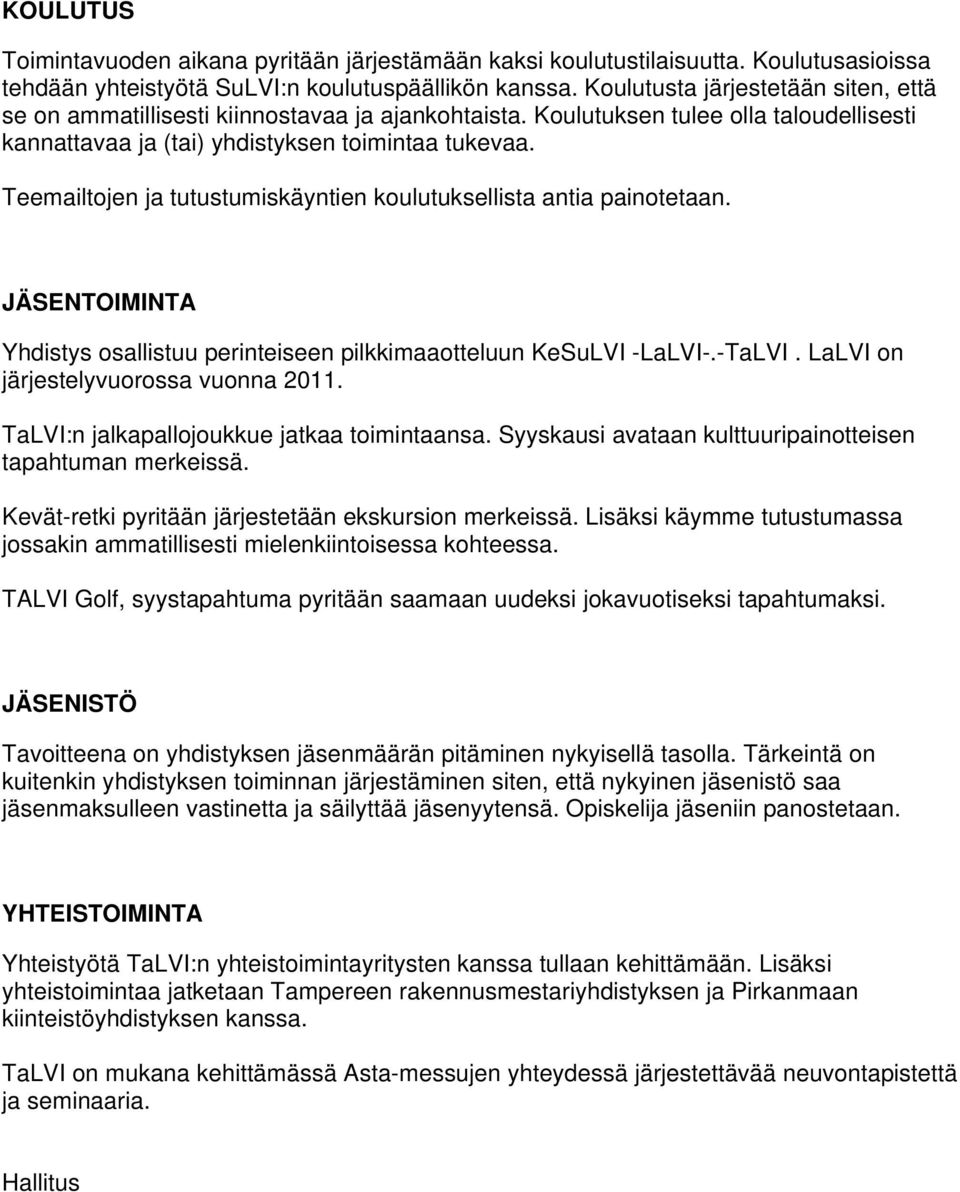 Teemailtojen ja tutustumiskäyntien koulutuksellista antia painotetaan. JÄSENTOIMINTA Yhdistys osallistuu perinteiseen pilkkimaaotteluun KeSuLVI -LaLVI-.-TaLVI. LaLVI on järjestelyvuorossa vuonna 2011.