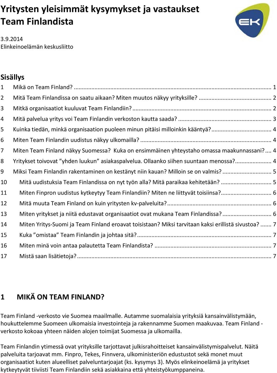 ... 3 5 Kuinka tiedän, minkä rganisaatin puleen minun pitäisi millinkin kääntyä?... 4 6 Miten Team Finlandin uudistus näkyy ulkmailla?... 4 7 Miten Team Finland näkyy Sumessa?