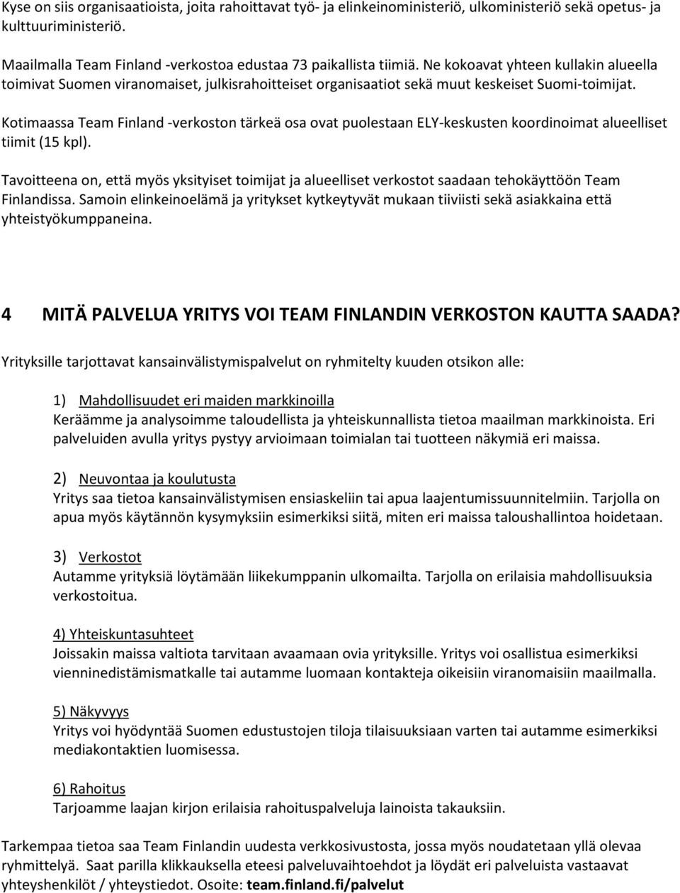 Ktimaassa Team Finland -verkstn tärkeä sa vat pulestaan ELY-keskusten krdinimat alueelliset tiimit (15 kpl).