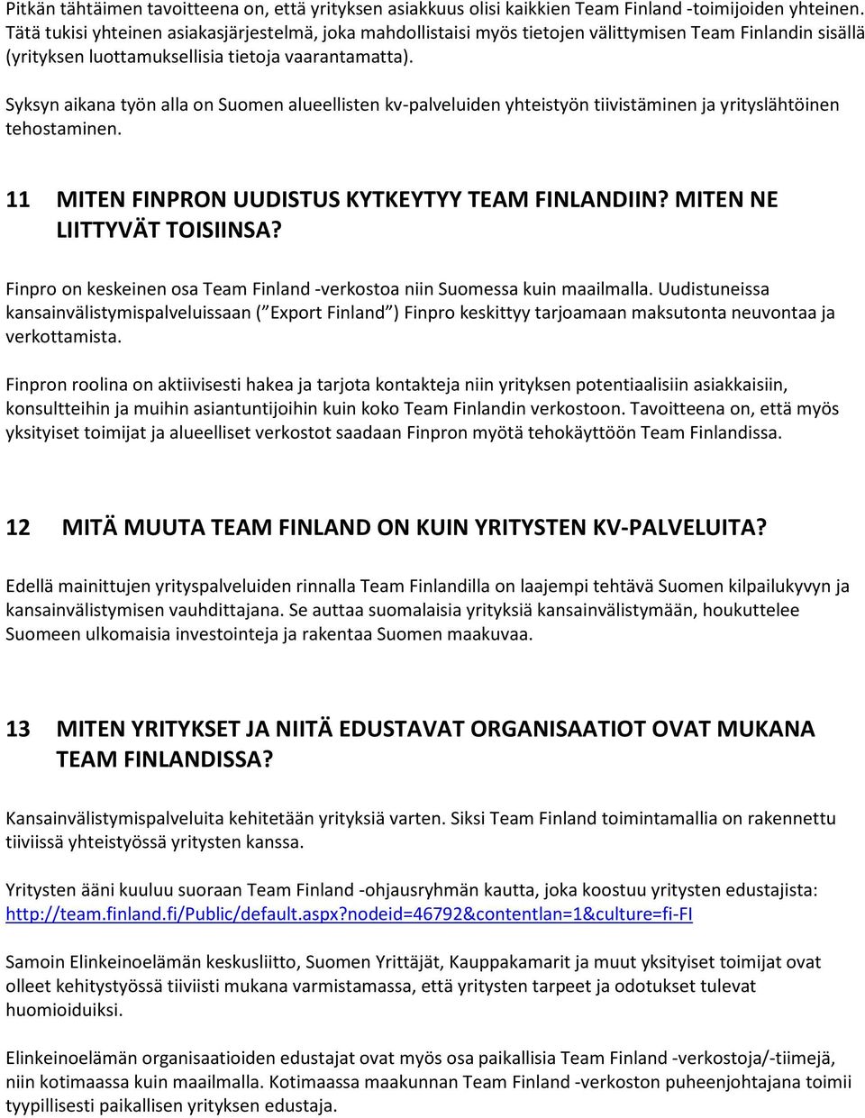 Syksyn aikana työn alla n Sumen alueellisten kv-palveluiden yhteistyön tiivistäminen ja yrityslähtöinen tehstaminen. 11 MITEN FINPRON UUDISTUS KYTKEYTYY TEAM FINLANDIIN? MITEN NE LIITTYVÄT TOISIINSA?