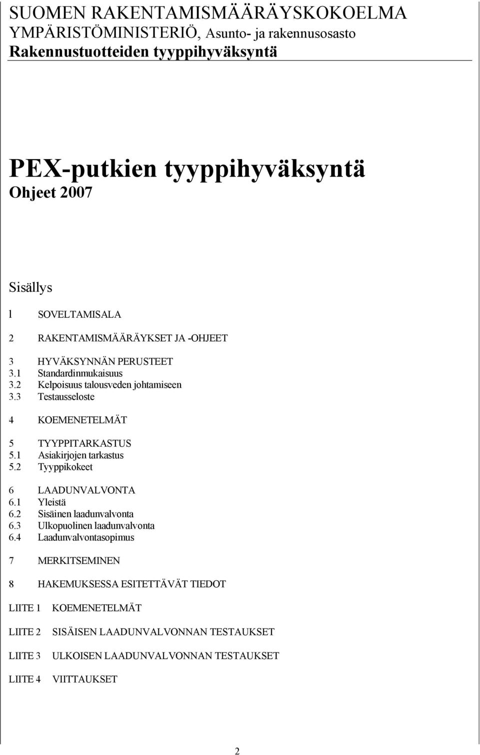 3 Testausseloste 4 KOEMENETELMÄT 5 TYYPPITARKASTUS 5.1 Asiakirjojen tarkastus 5.2 Tyyppikokeet 6 LAADUNVALVONTA 6.1 Yleistä 6.2 Sisäinen laadunvalvonta 6.