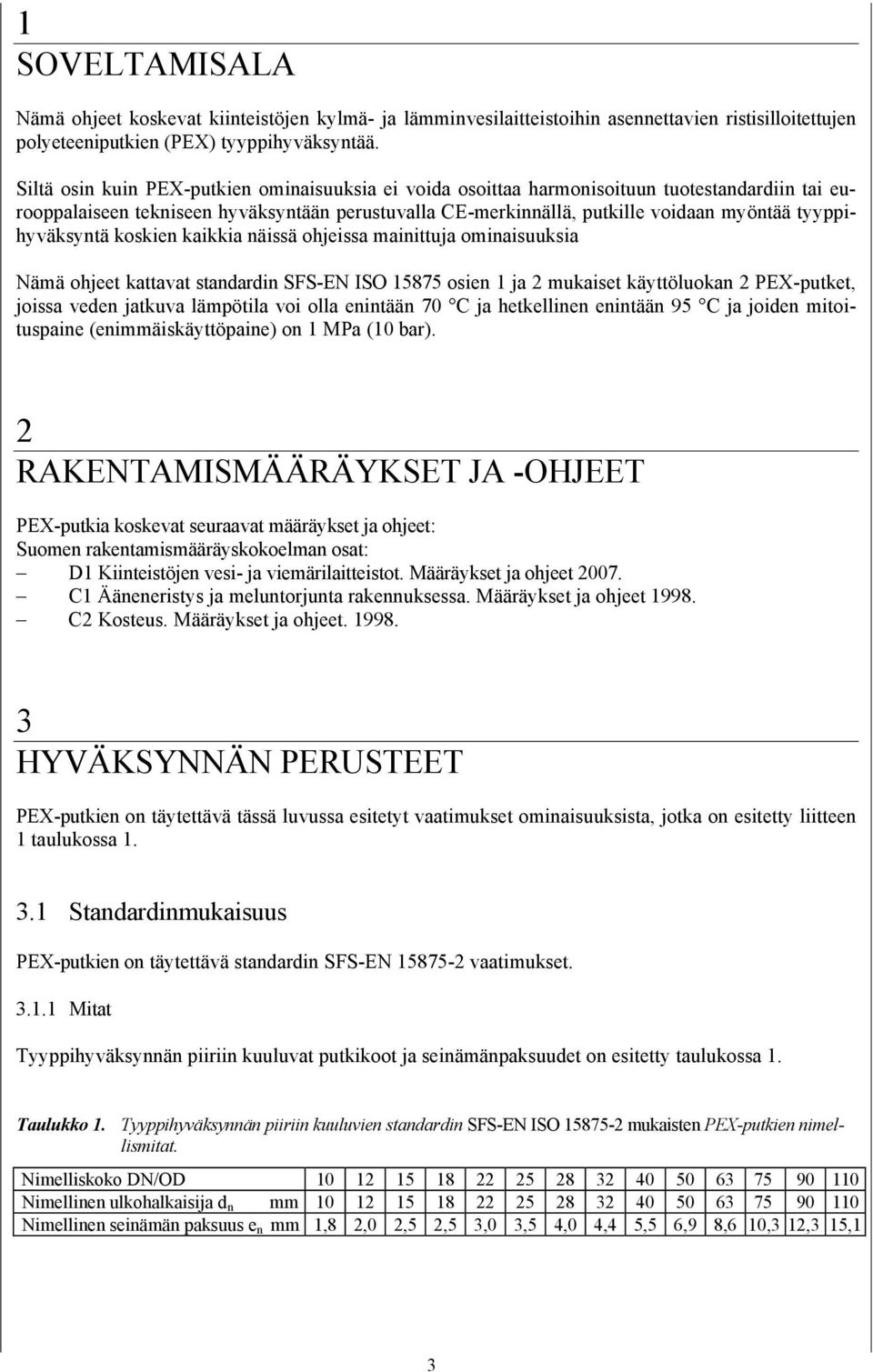 tyyppihyväksyntä koskien kaikkia näissä ohjeissa mainittuja ominaisuuksia Nämä ohjeet kattavat standardin SFS-EN ISO 15875 osien 1 ja 2 mukaiset käyttöluokan 2 PEX-putket, joissa veden jatkuva
