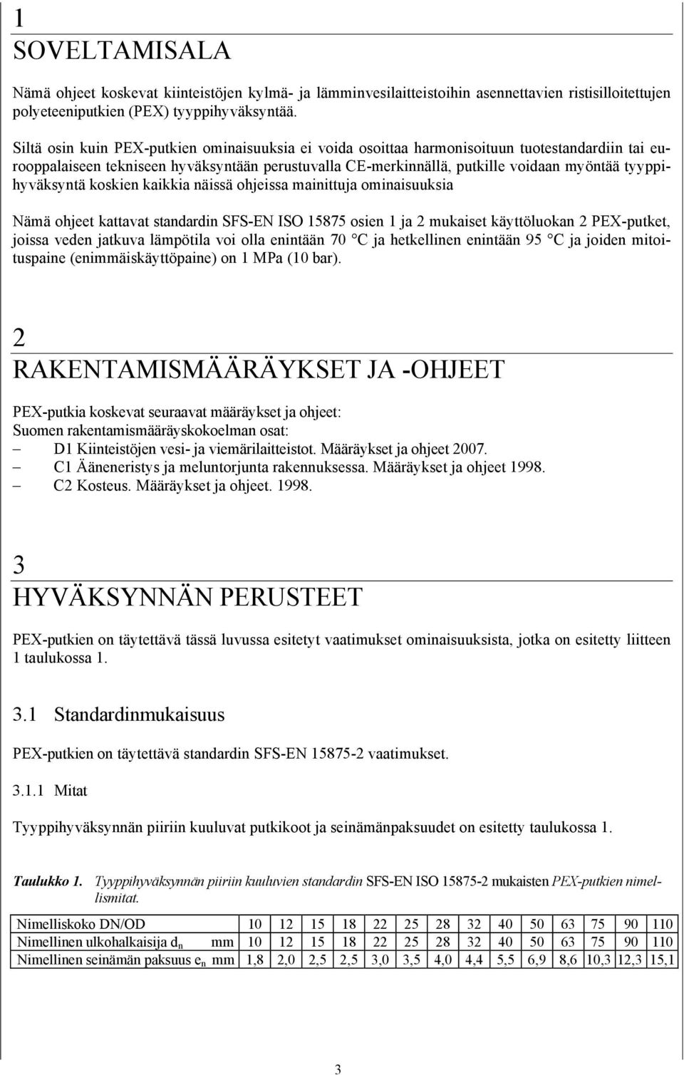 tyyppihyväksyntä koskien kaikkia näissä ohjeissa mainittuja ominaisuuksia Nämä ohjeet kattavat standardin SFS-EN ISO 15875 osien 1 ja 2 mukaiset käyttöluokan 2 PEX-putket, joissa veden jatkuva