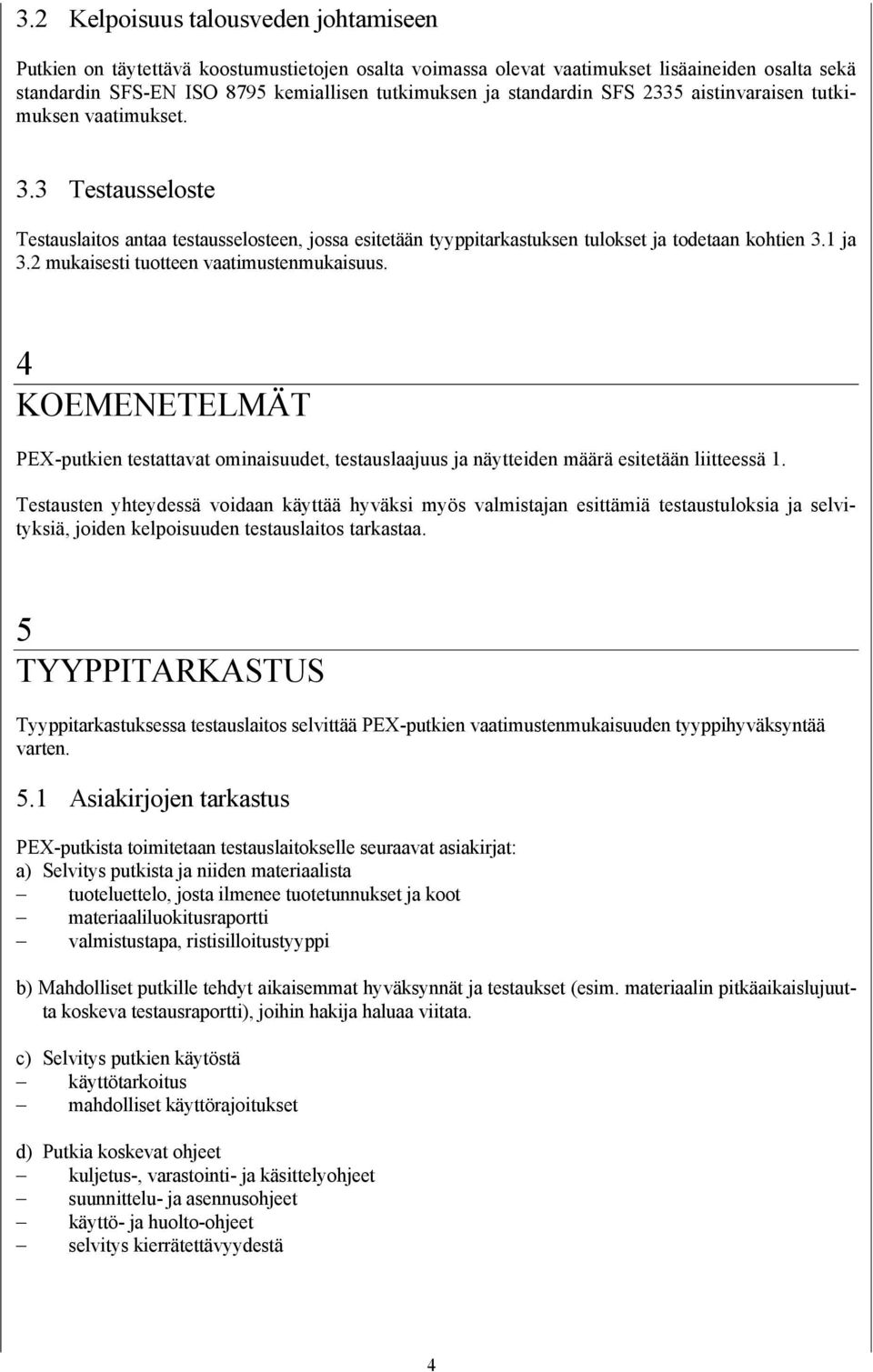 2 mukaisesti tuotteen vaatimustenmukaisuus. 4 KOEMENETELMÄT PEX-putkien testattavat ominaisuudet, testauslaajuus ja näytteiden määrä esitetään liitteessä 1.