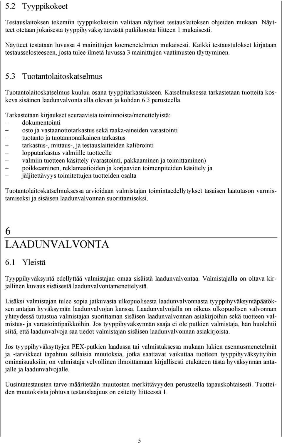 3 Tuotantolaitoskatselmus Tuotantolaitoskatselmus kuuluu osana tyyppitarkastukseen. Katselmuksessa tarkastetaan tuotteita koskeva sisäinen laadunvalvonta alla olevan ja kohdan 6.3 perusteella.