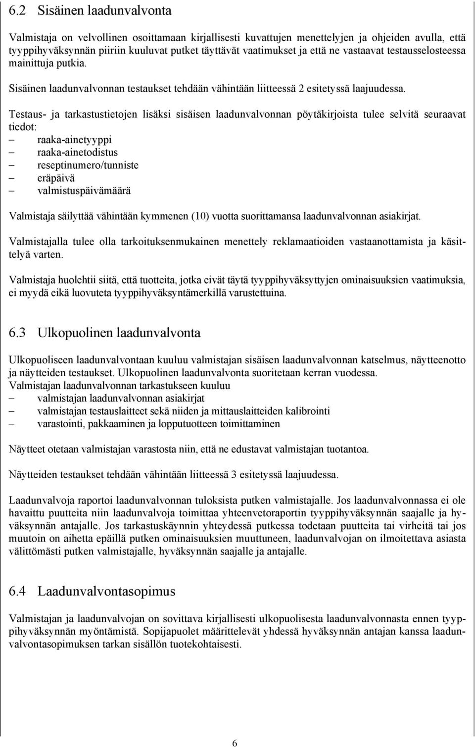 Testaus- ja tarkastustietojen lisäksi sisäisen laadunvalvonnan pöytäkirjoista tulee selvitä seuraavat tiedot: raaka-ainetyyppi raaka-ainetodistus reseptinumero/tunniste eräpäivä valmistuspäivämäärä