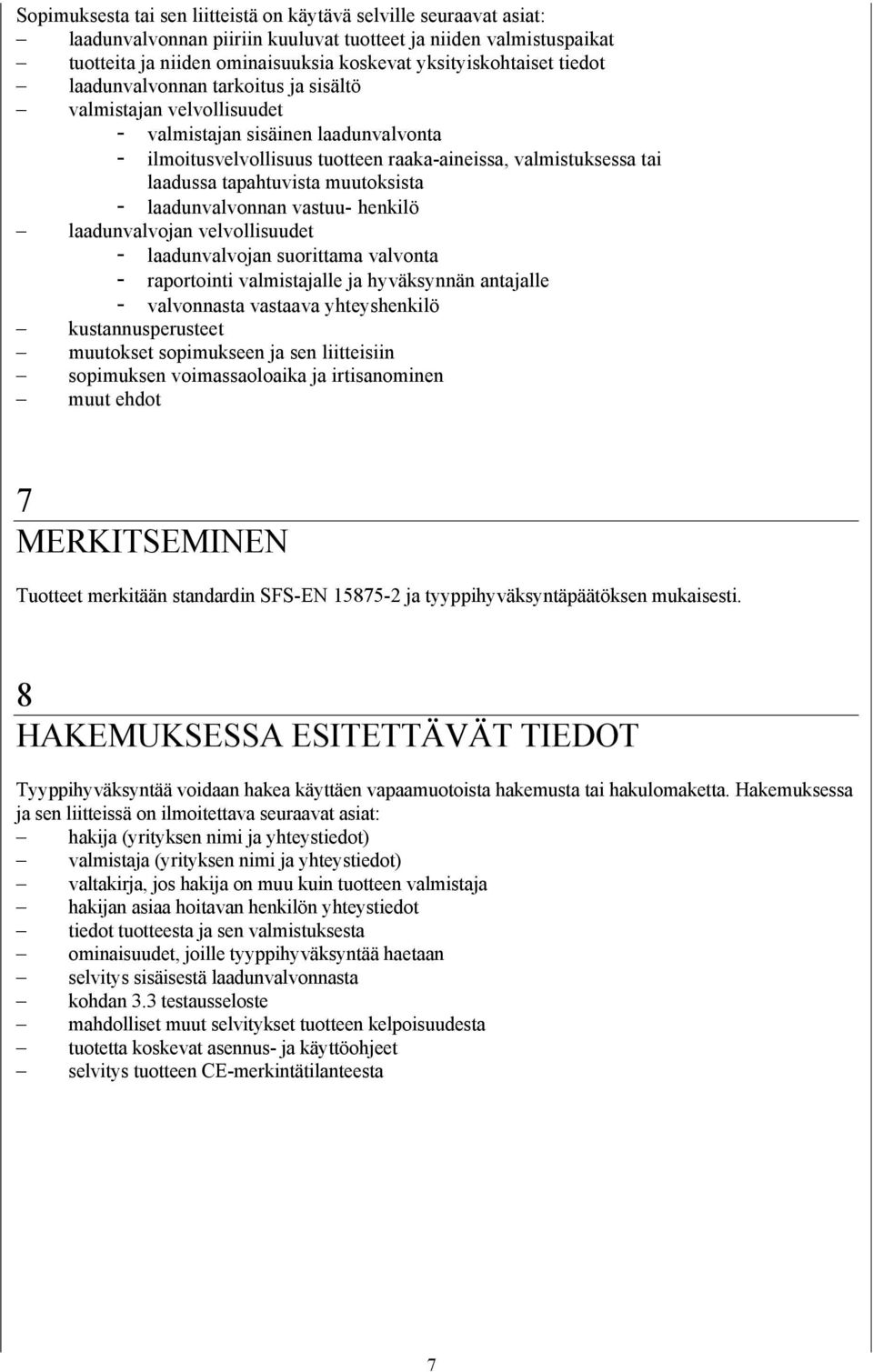 muutoksista - laadunvalvonnan vastuu- henkilö laadunvalvojan velvollisuudet - laadunvalvojan suorittama valvonta - raportointi valmistajalle ja hyväksynnän antajalle - valvonnasta vastaava