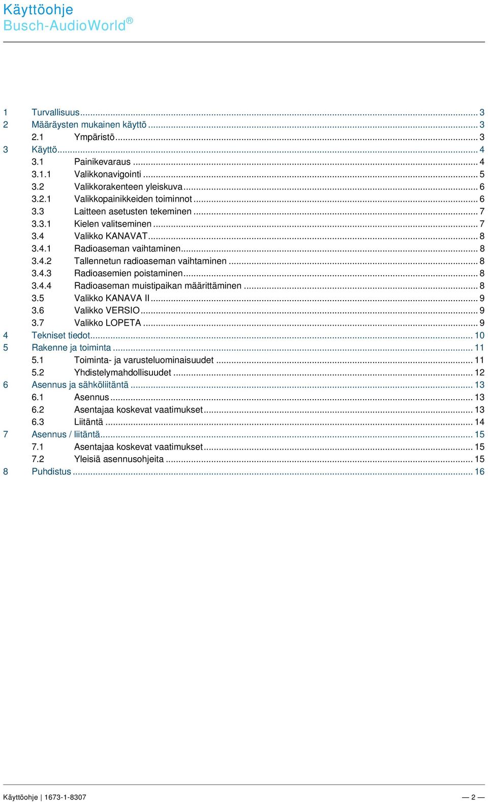 docx @ 184144 @ @ 1 === Ende der Liste für Textmarke TOC === Busch-AudioWorld 1 Turvallisuus... 3 2 Määräysten mukainen käyttö... 3 2.1 Ympäristö... 3 3 Käyttö... 4 3.1 Painikevaraus... 4 3.1.1 Valikkonavigointi.