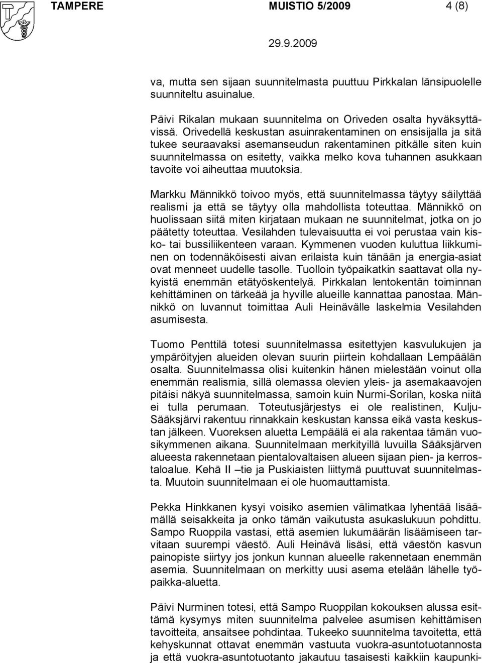 voi aiheuttaa muutoksia. Markku Männikkö toivoo myös, että suunnitelmassa täytyy säilyttää realismi ja että se täytyy olla mahdollista toteuttaa.