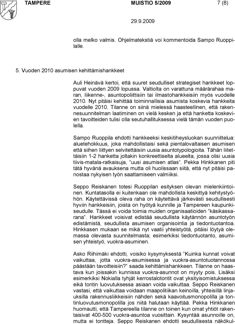 Tilanne on siinä mielessä haasteellinen, että rakennesuunnitelman laatiminen on vielä kesken ja että hanketta koskevien tavoitteiden tulisi olla seutuhallituksessa vielä tämän vuoden puolella.