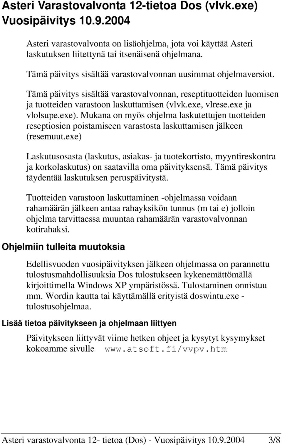 exe ja vlolsupe.exe). Mukana on myös ohjelma laskutettujen tuotteiden reseptiosien poistamiseen varastosta laskuttamisen jälkeen (resemuut.