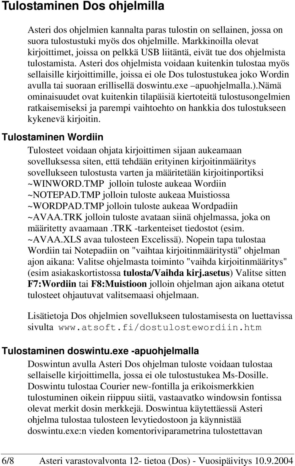 Asteri dos ohjelmista voidaan kuitenkin tulostaa myös sellaisille kirjoittimille, joissa ei ole Dos tulostustukea joko Wordin avulla tai suoraan erillisellä doswintu.exe apuohjelmalla.).